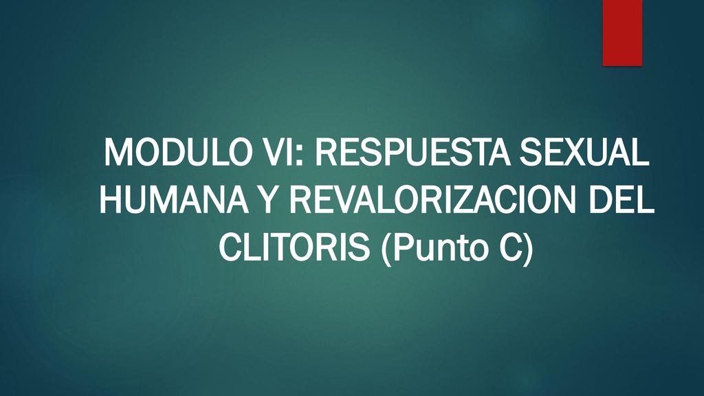 MODULO VI: RESPUESTA SEXUAL HUMANA Y REVALORIZACION DEL CLITORIS (Punto C)