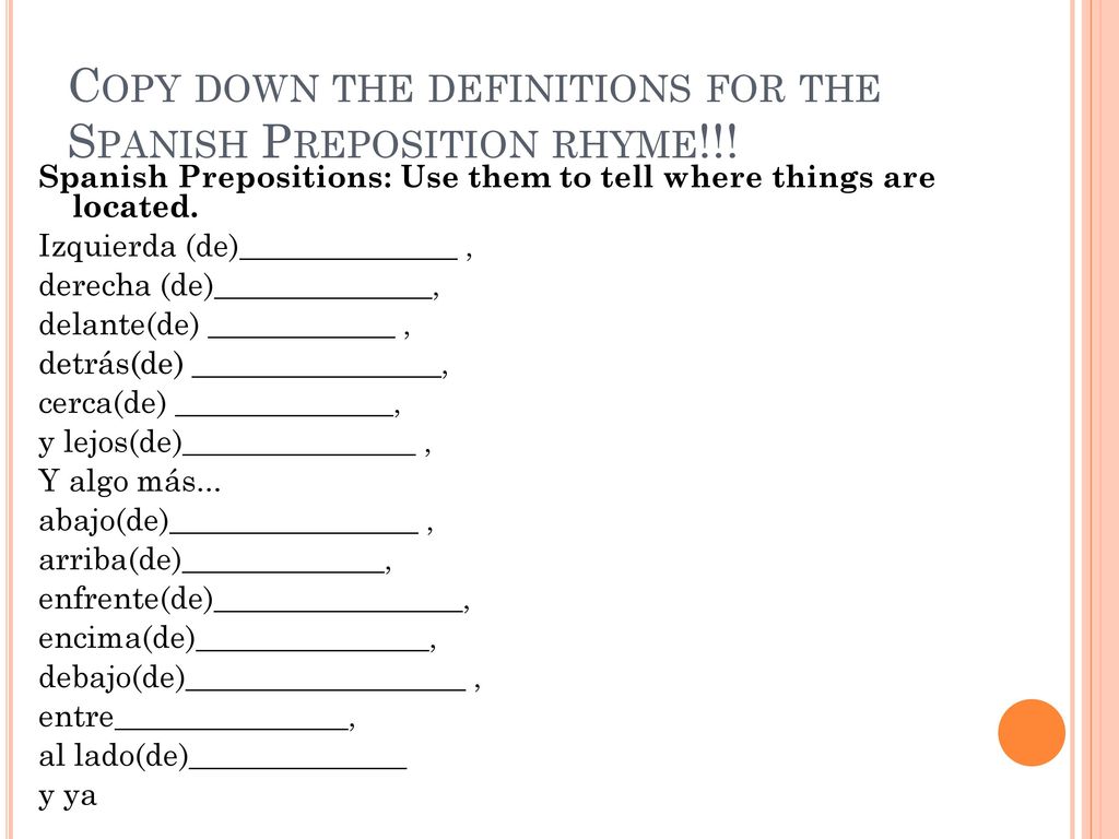 Copy down the definitions for the Spanish Preposition rhyme!!!