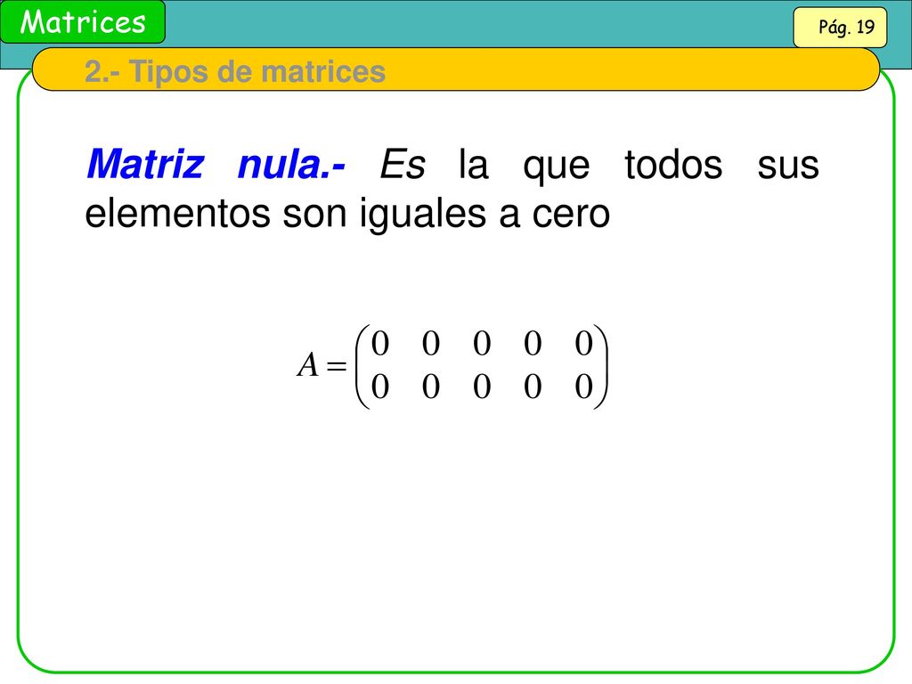 Matriz nula.- Es la que todos sus elementos son iguales a cero