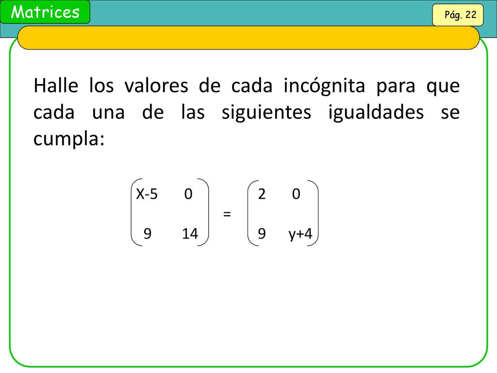 Halle los valores de cada incógnita para que cada una de las siguientes igualdades se cumpla: