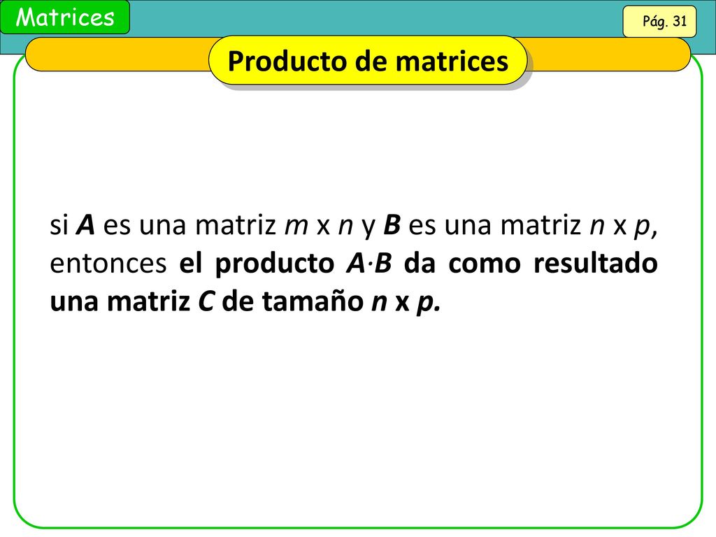 Producto de matrices si A es una matriz m x n y B es una matriz n x p, entonces el producto A·B da como resultado una matriz C de tamaño n x p.