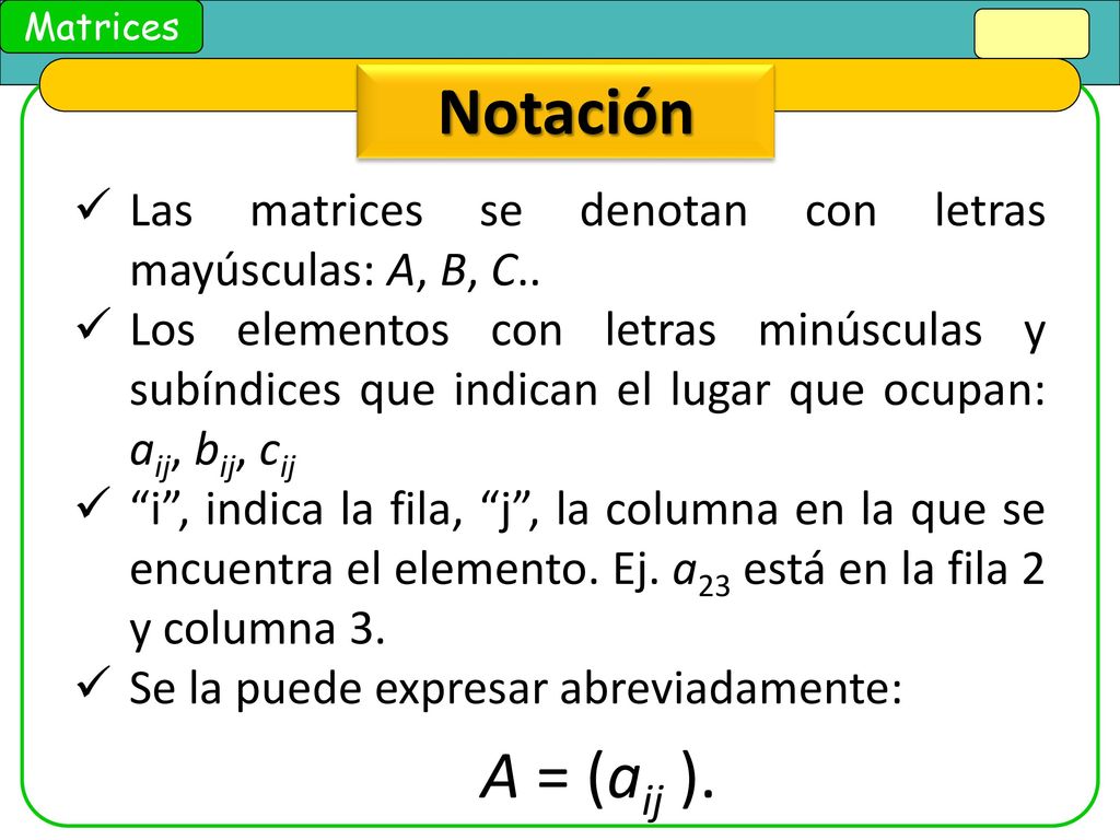 Notación Las matrices se denotan con letras mayúsculas: A, B, C..