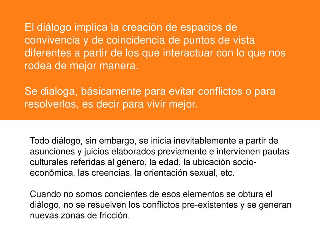 El diálogo implica la creación de espacios de convivencia y de coincidencia de puntos de vista diferentes a partir de los que interactuar con lo que nos rodea de mejor manera.