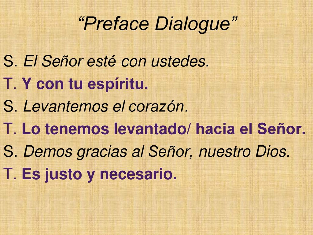 Preface Dialogue S. El Señor esté con ustedes. T. Y con tu espíritu.