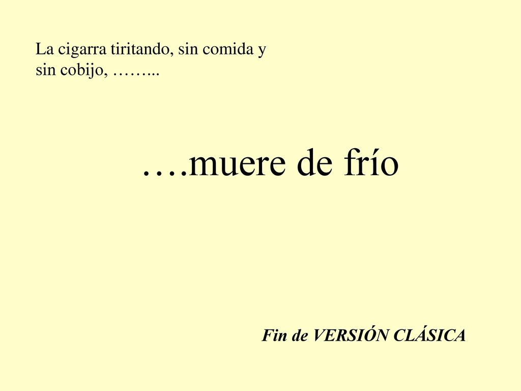 ….muere de frío La cigarra tiritando, sin comida y sin cobijo, ……...