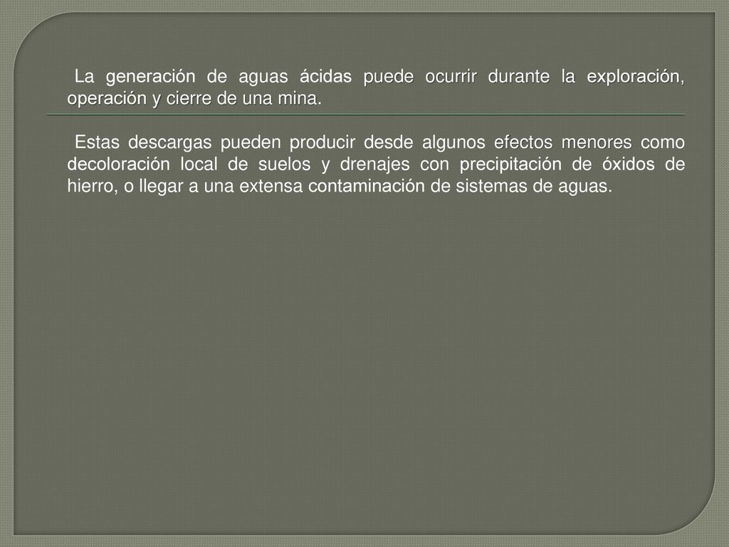 La generación de aguas ácidas puede ocurrir durante la exploración, operación y cierre de una mina.