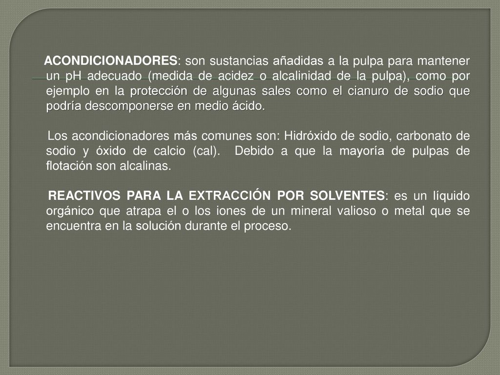 ACONDICIONADORES: son sustancias añadidas a la pulpa para mantener un pH adecuado (medida de acidez o alcalinidad de la pulpa), como por ejemplo en la protección de algunas sales como el cianuro de sodio que podría descomponerse en medio ácido.