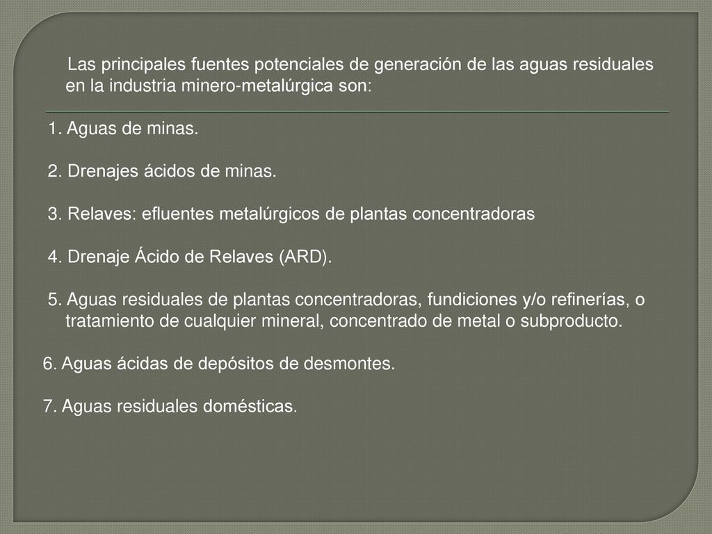 Las principales fuentes potenciales de generación de las aguas residuales en la industria minero-metalúrgica son: 1.