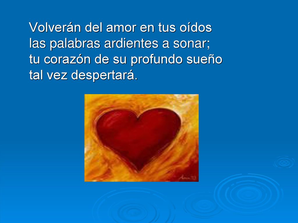 Volverán del amor en tus oídos las palabras ardientes a sonar; tu corazón de su profundo sueño tal vez despertará.