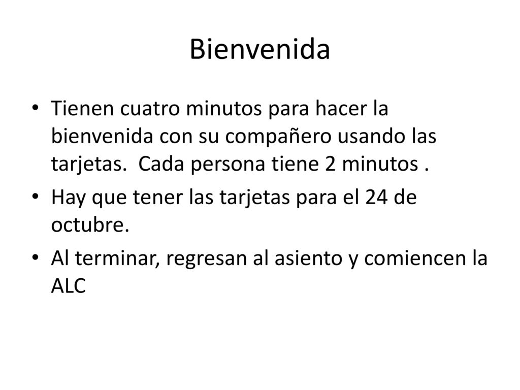 Bienvenida Tienen cuatro minutos para hacer la bienvenida con su compañero usando las tarjetas. Cada persona tiene 2 minutos .