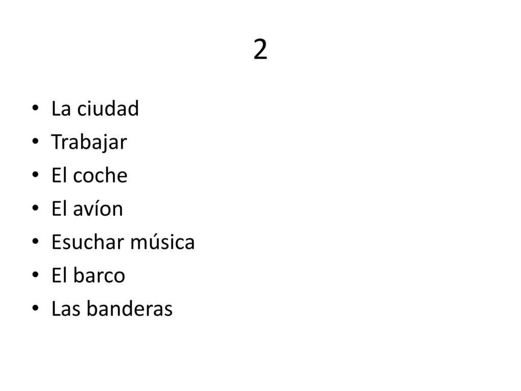 2 La ciudad Trabajar El coche El avíon Esuchar música El barco