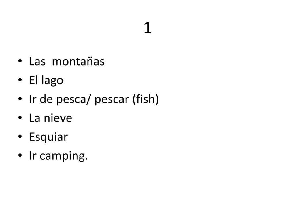 1 Las montañas El lago Ir de pesca/ pescar (fish) La nieve Esquiar