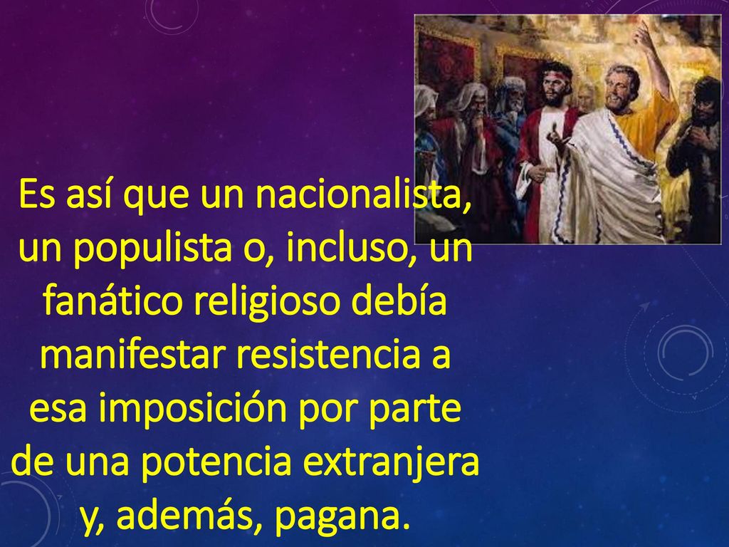 Es así que un nacionalista, un populista o, incluso, un fanático religioso debía manifestar resistencia a esa imposición por parte de una potencia extranjera