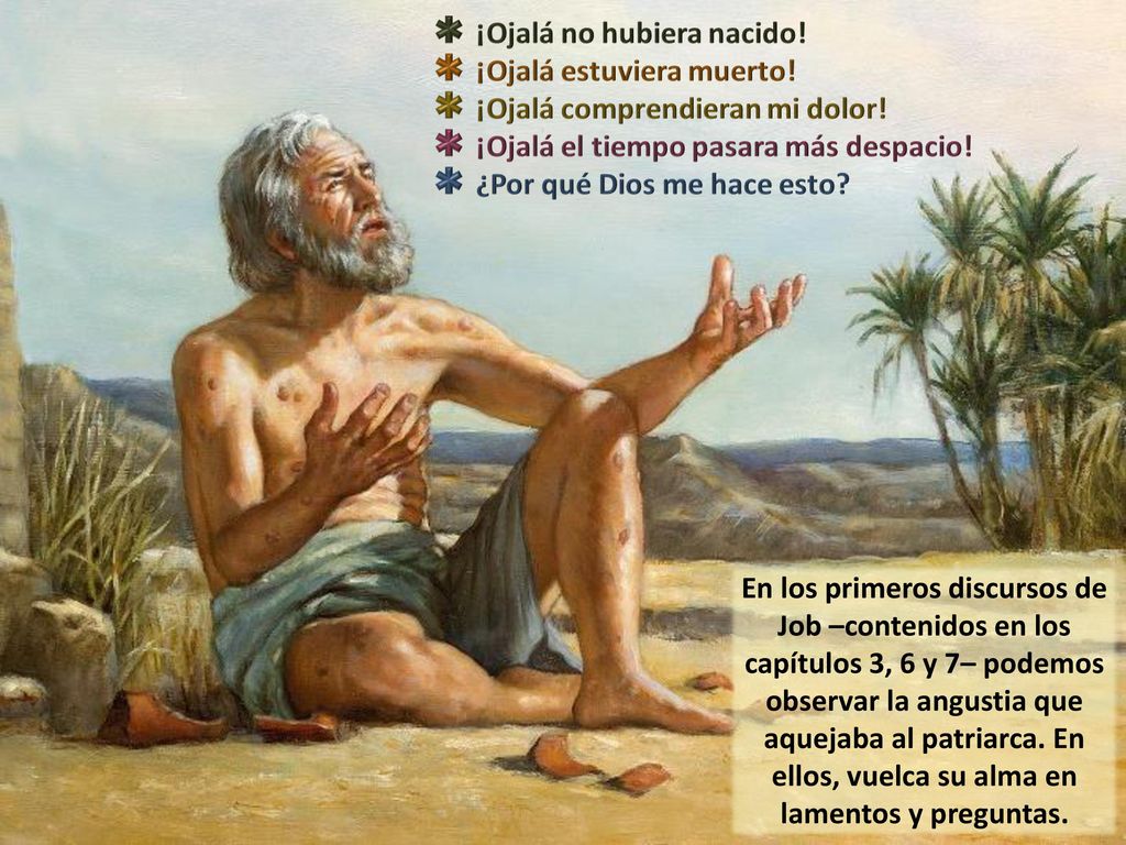 En los primeros discursos de Job –contenidos en los capítulos 3, 6 y 7– podemos observar la angustia que aquejaba al patriarca.