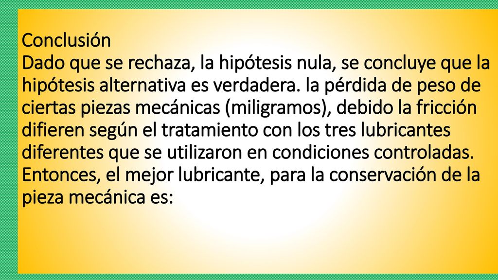 Conclusión Dado que se rechaza, la hipótesis nula, se concluye que la hipótesis alternativa es verdadera.