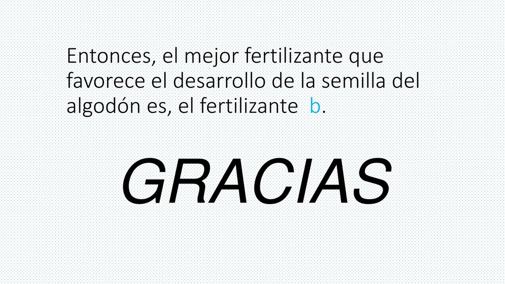Entonces, el mejor fertilizante que favorece el desarrollo de la semilla del algodón es, el fertilizante b.