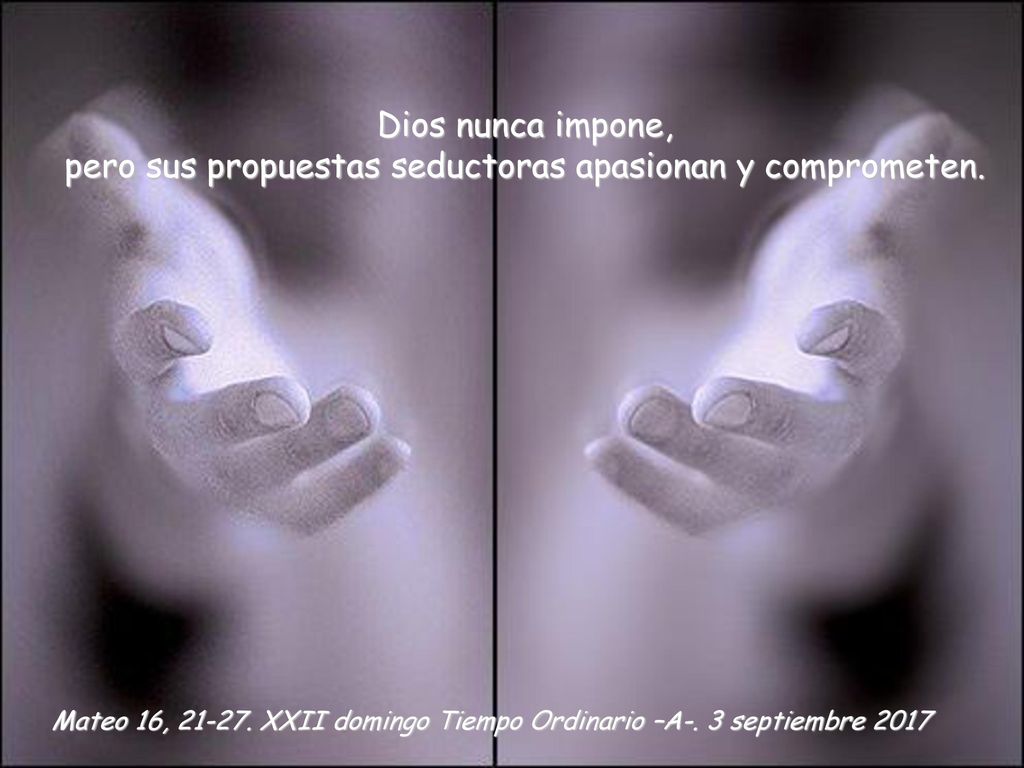 Dios nunca impone, pero sus propuestas seductoras apasionan y comprometen.