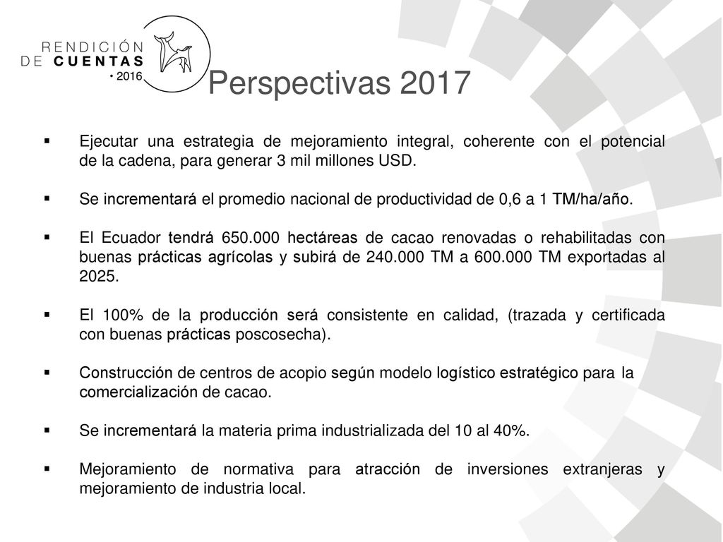 Perspectivas 2017 Ejecutar una estrategia de mejoramiento integral, coherente con el potencial de la cadena, para generar 3 mil millones USD.
