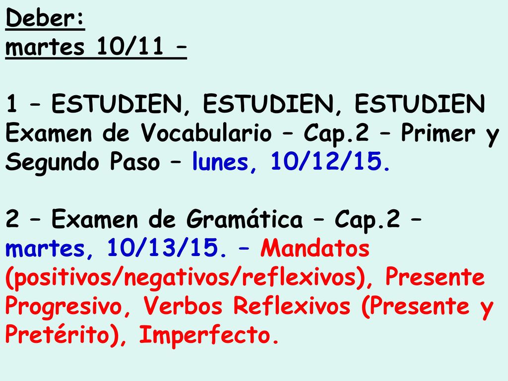 Deber: martes 10/11 – 1 – ESTUDIEN, ESTUDIEN, ESTUDIEN Examen de Vocabulario – Cap.2 – Primer y Segundo Paso – lunes, 10/12/15.