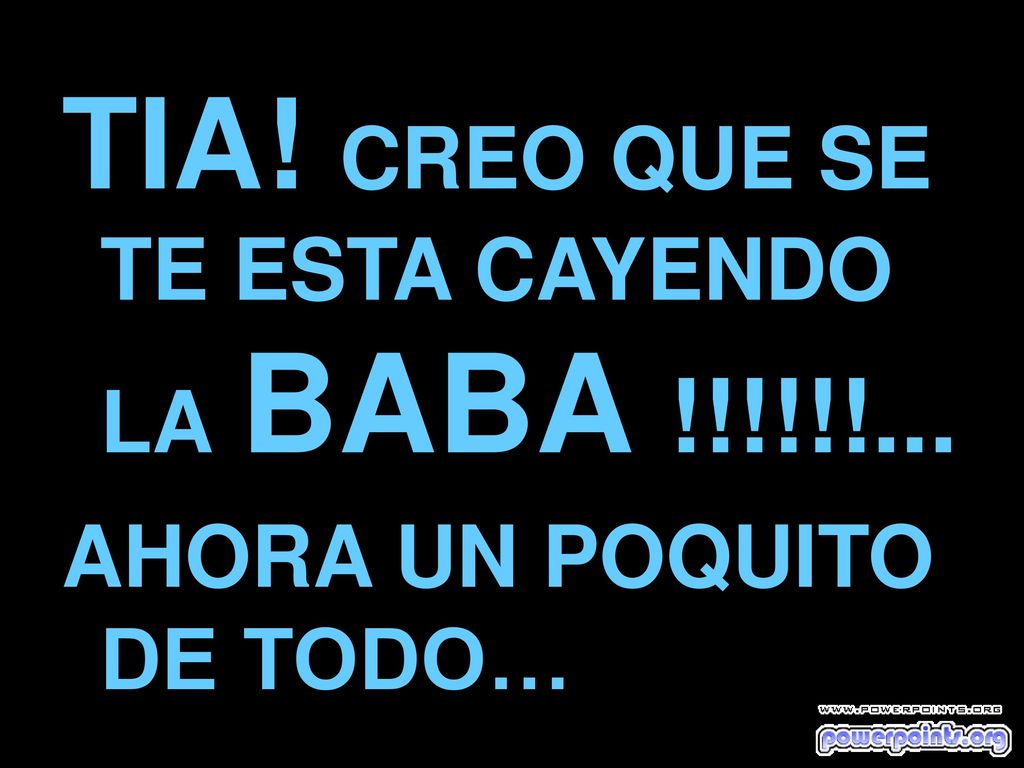 TIA! CREO QUE SE TE ESTA CAYENDO LA BABA !!!!!!...