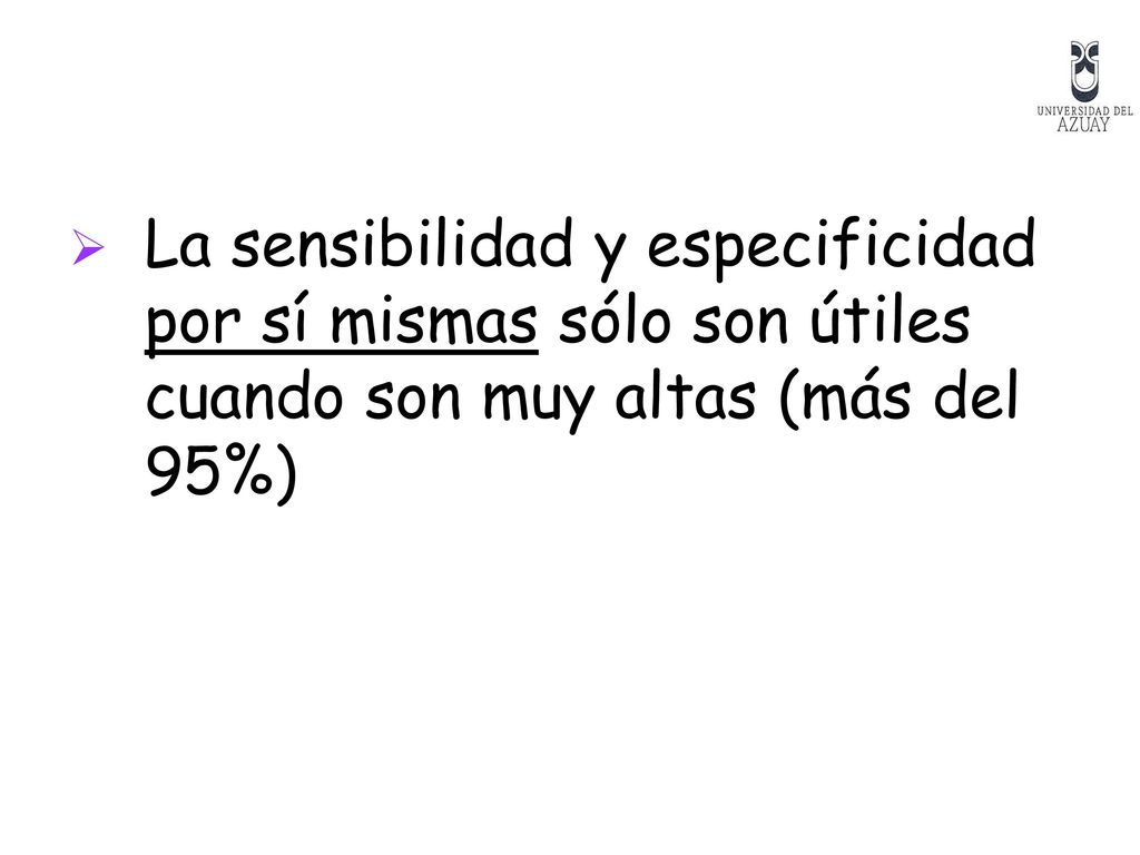 La sensibilidad y especificidad por sí mismas sólo son útiles cuando son muy altas (más del 95%)