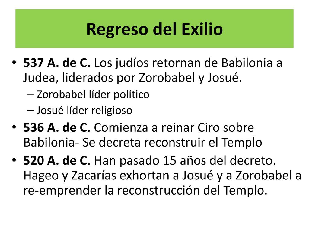 Regreso del Exilio 537 A. de C. Los judíos retornan de Babilonia a Judea, liderados por Zorobabel y Josué.