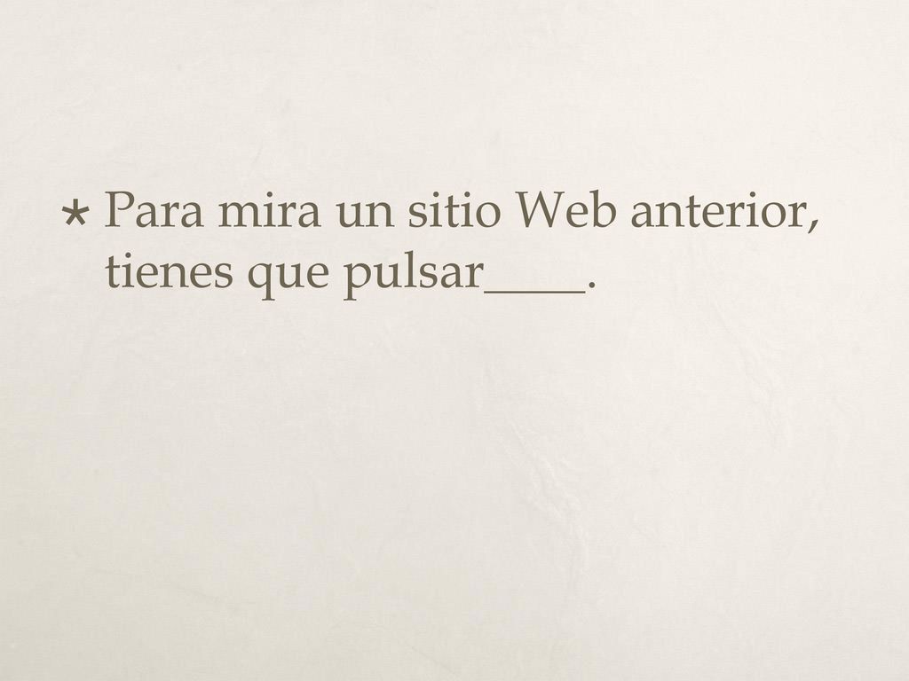 Para mira un sitio Web anterior, tienes que pulsar____.