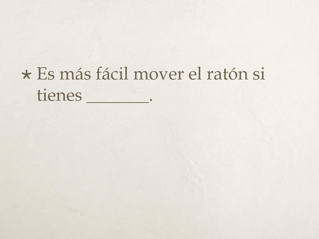 Es más fácil mover el ratón si tienes _______.