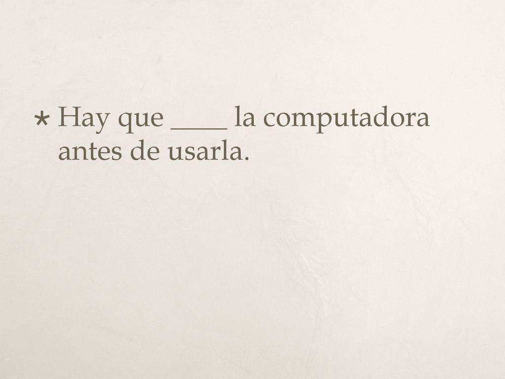 Hay que ____ la computadora antes de usarla.