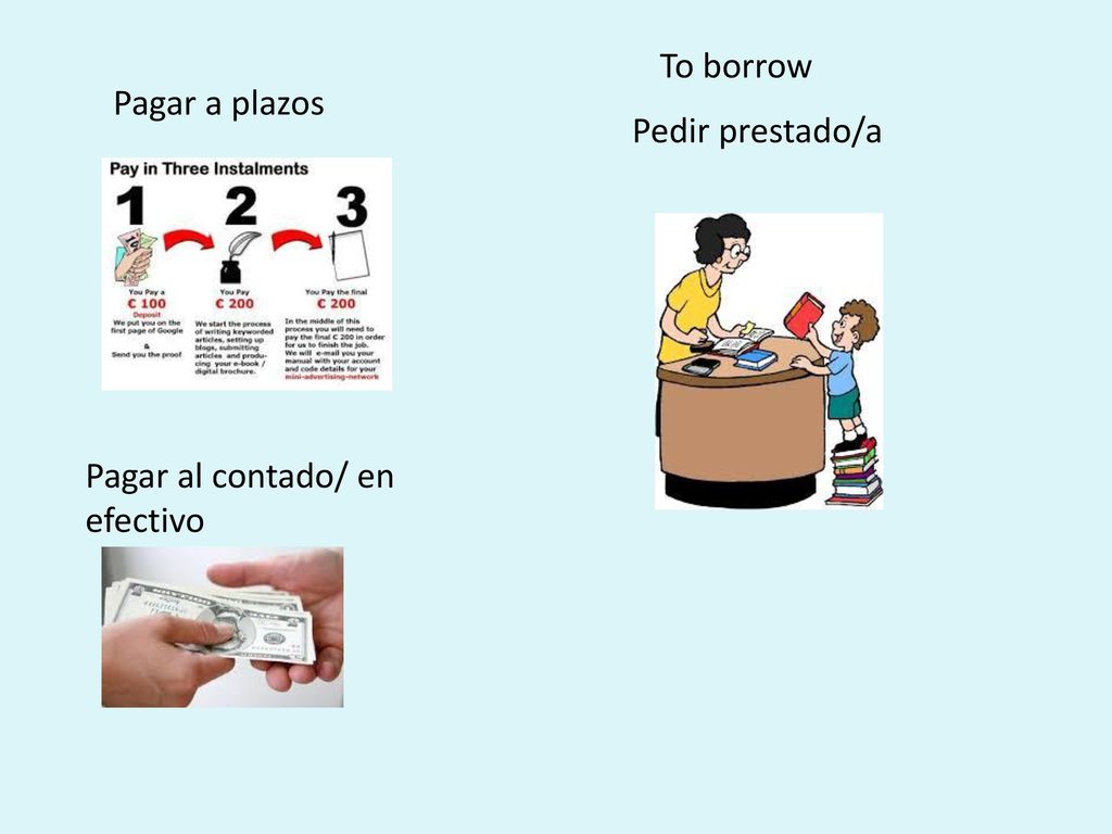 To borrow Pagar a plazos Pedir prestado/a Pagar al contado/ en efectivo