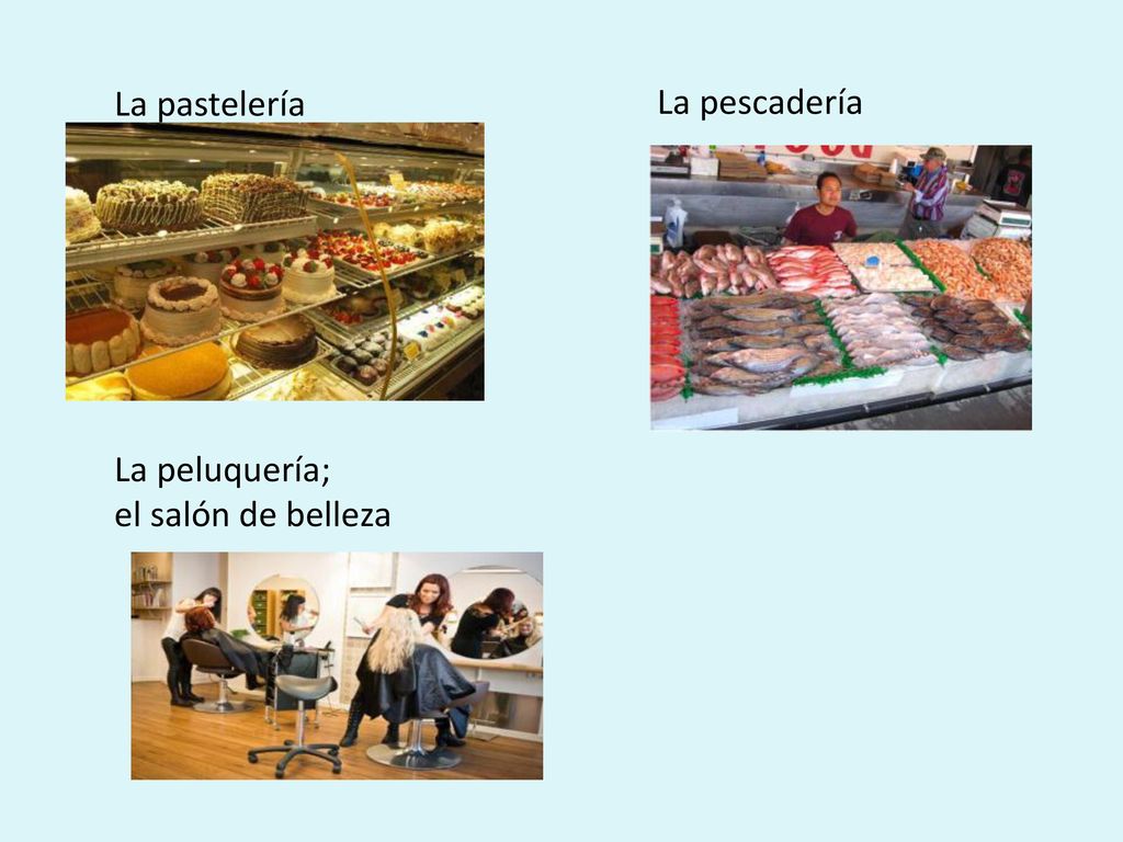 La pastelería La pescadería La peluquería; el salón de belleza