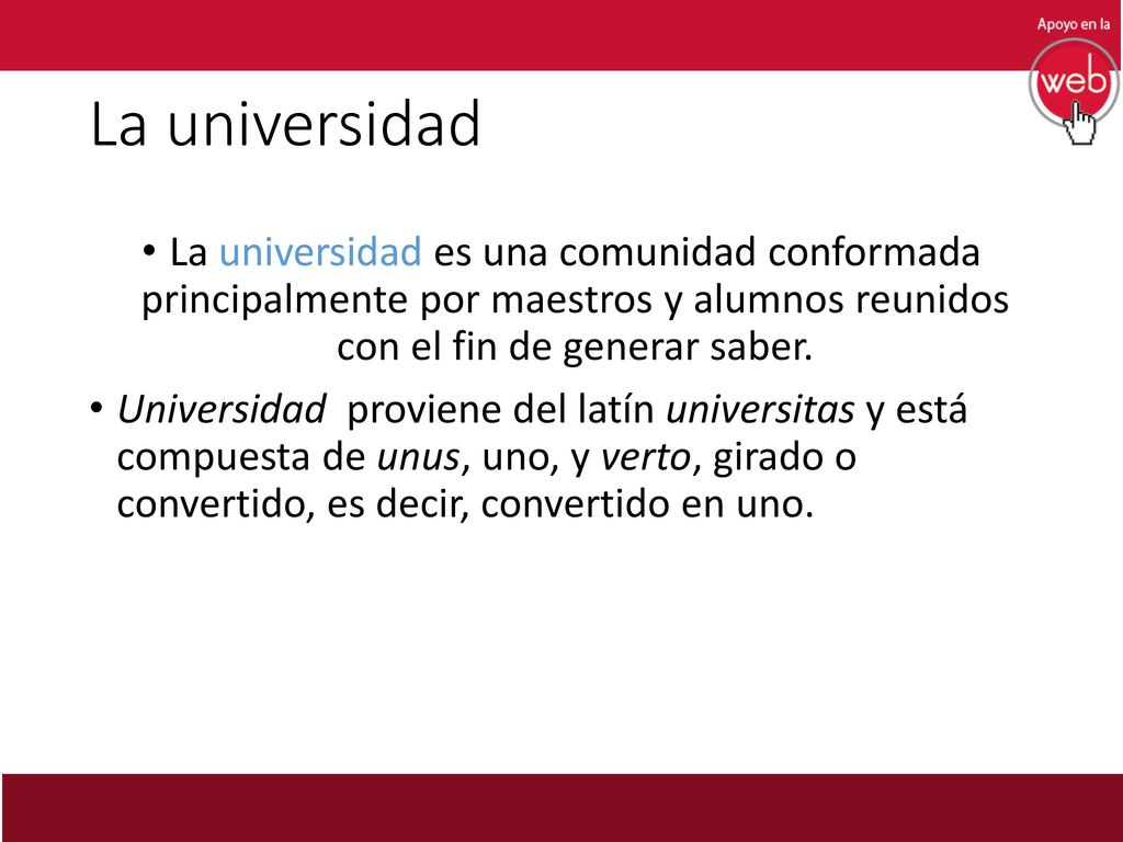 La universidad La universidad es una comunidad conformada principalmente por maestros y alumnos reunidos con el fin de generar saber.