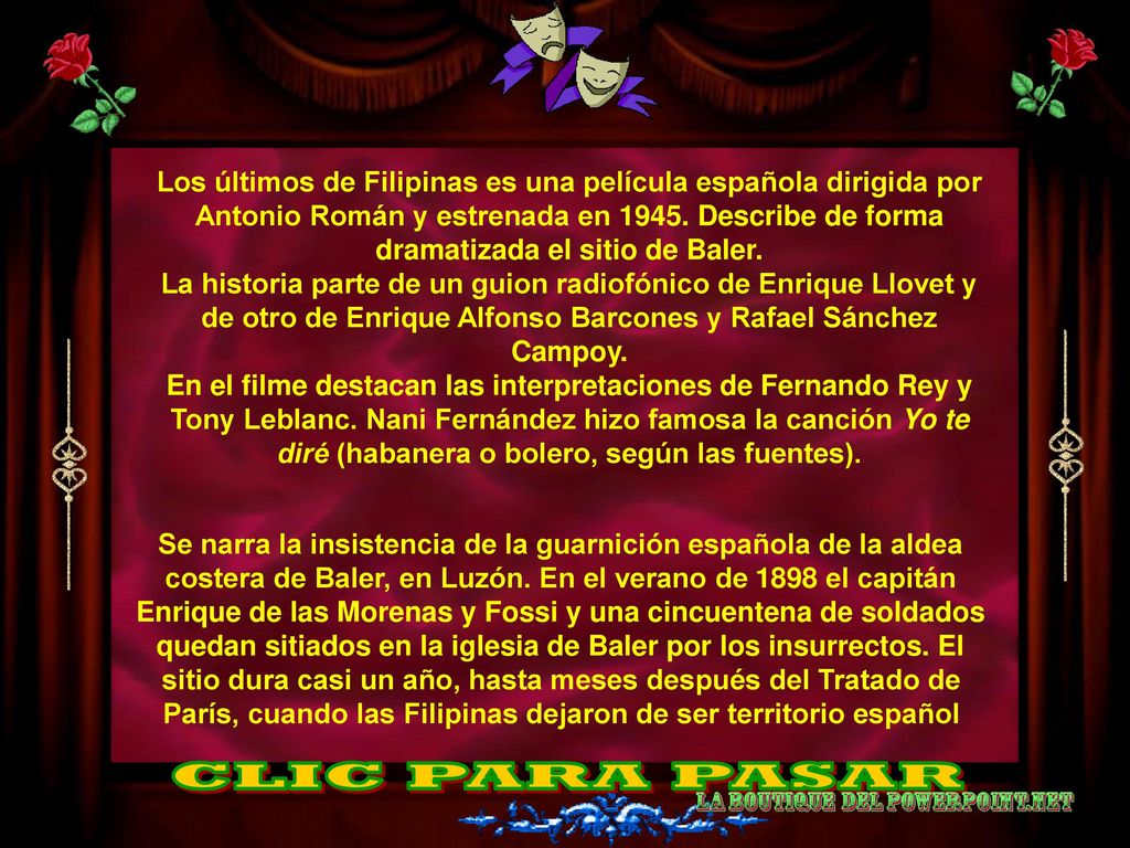 Los últimos de Filipinas es una película española dirigida por Antonio Román y estrenada en Describe de forma dramatizada el sitio de Baler.