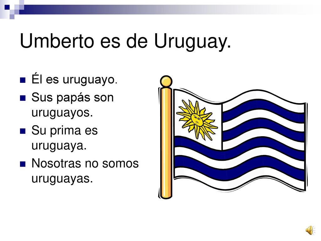 Umberto es de Uruguay. Él es uruguayo. Sus papás son uruguayos.