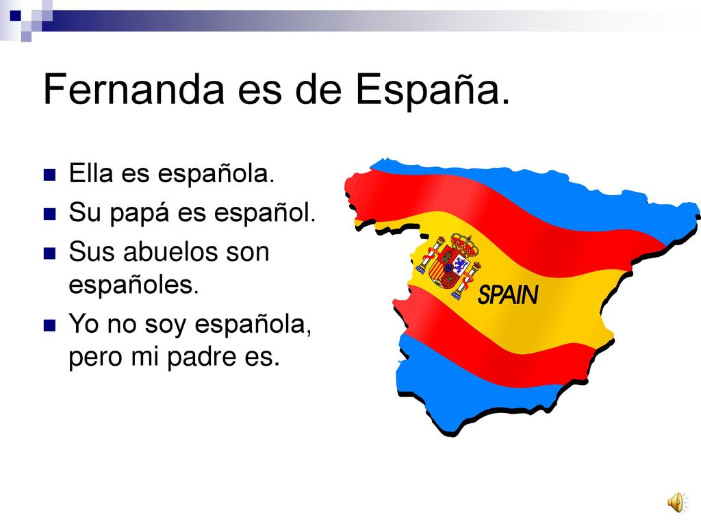 Fernanda es de España. Ella es española. Su papá es español.