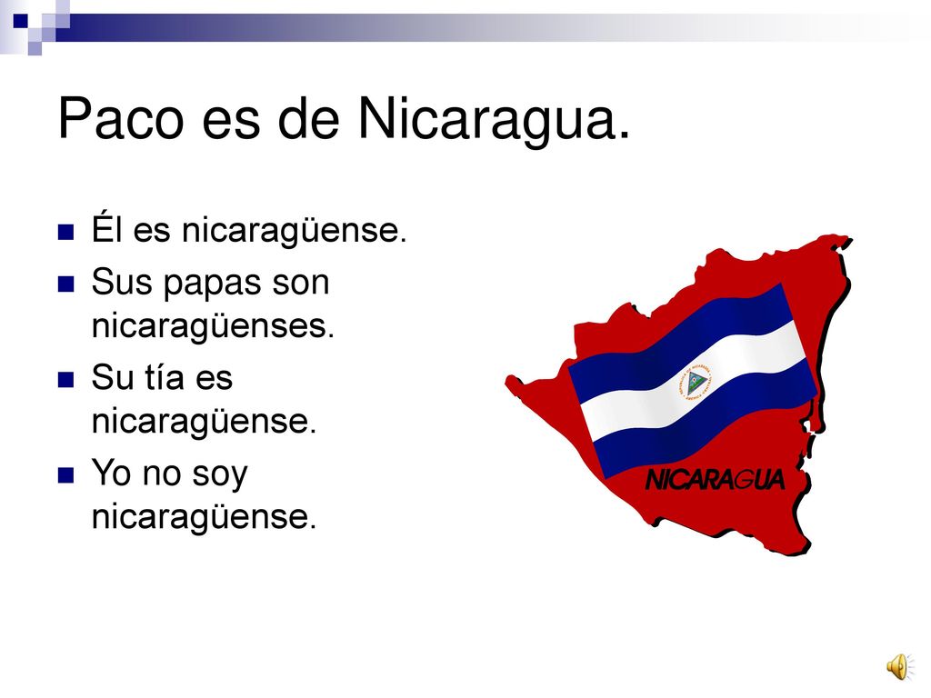 Paco es de Nicaragua. Él es nicaragüense. Sus papas son nicaragüenses.