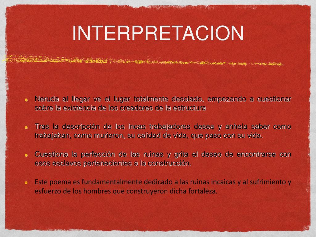 INTERPRETACION Neruda al llegar ve el lugar totalmente desolado, empezando a cuestionar sobre la existencia de los creadores de la estructura.