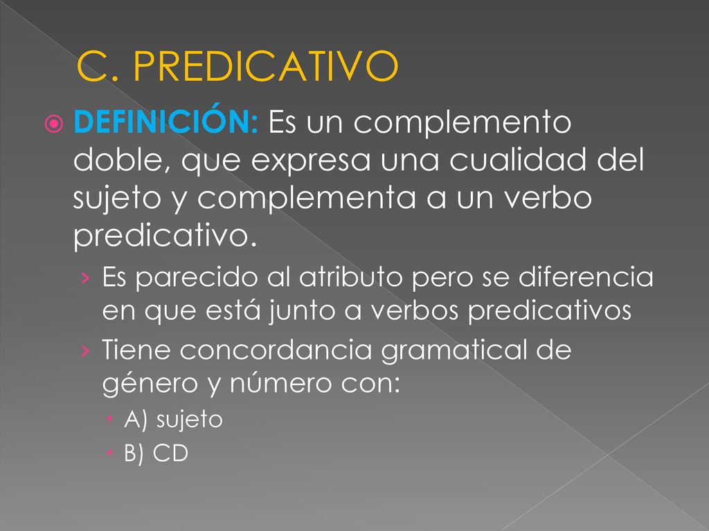 C. PREDICATIVO DEFINICIÓN: Es un complemento doble, que expresa una cualidad del sujeto y complementa a un verbo predicativo.