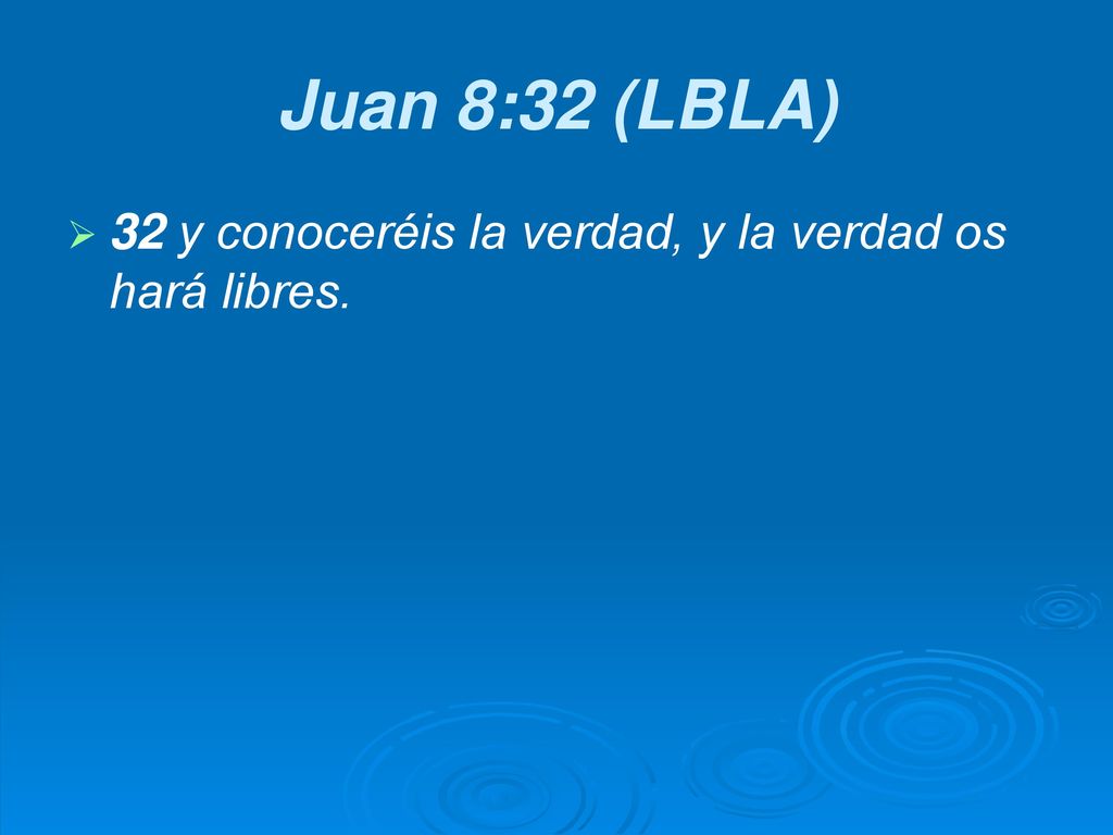 Juan 8:32 (LBLA) 32 y conoceréis la verdad, y la verdad os hará libres.