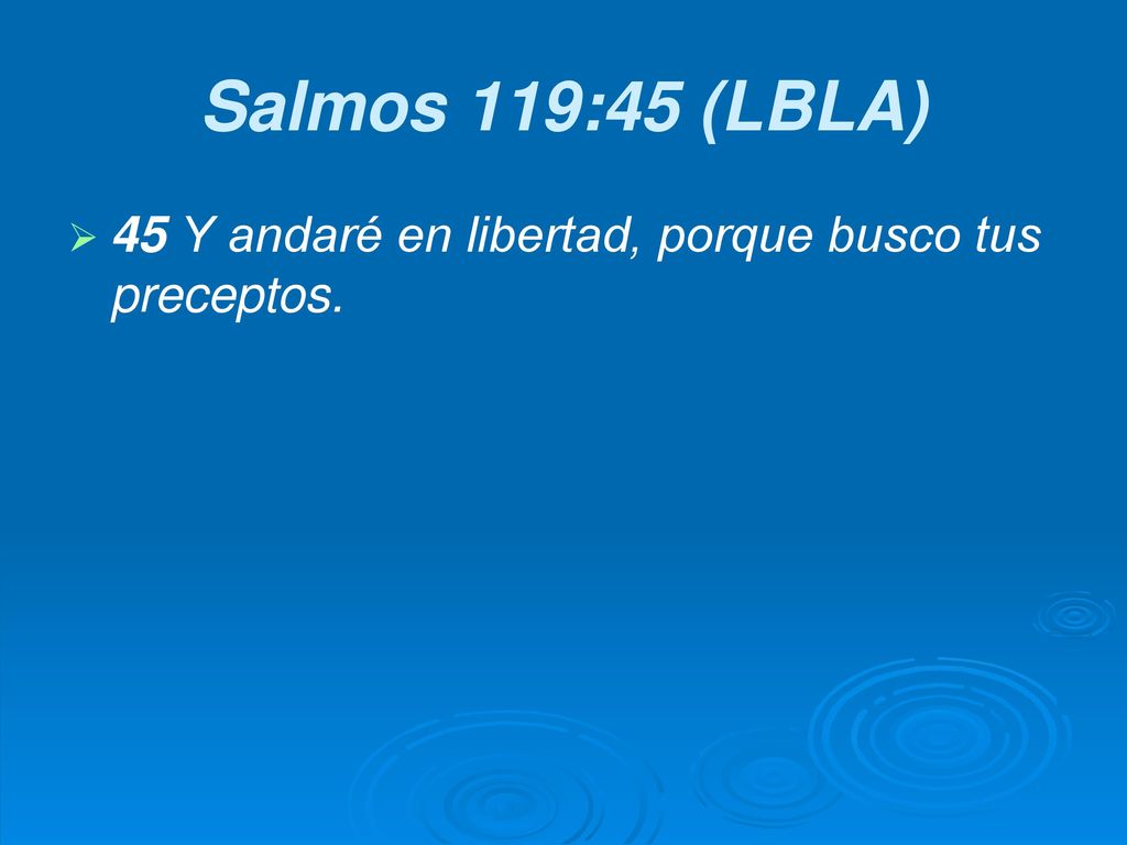 Salmos 119:45 (LBLA) 45 Y andaré en libertad, porque busco tus preceptos.