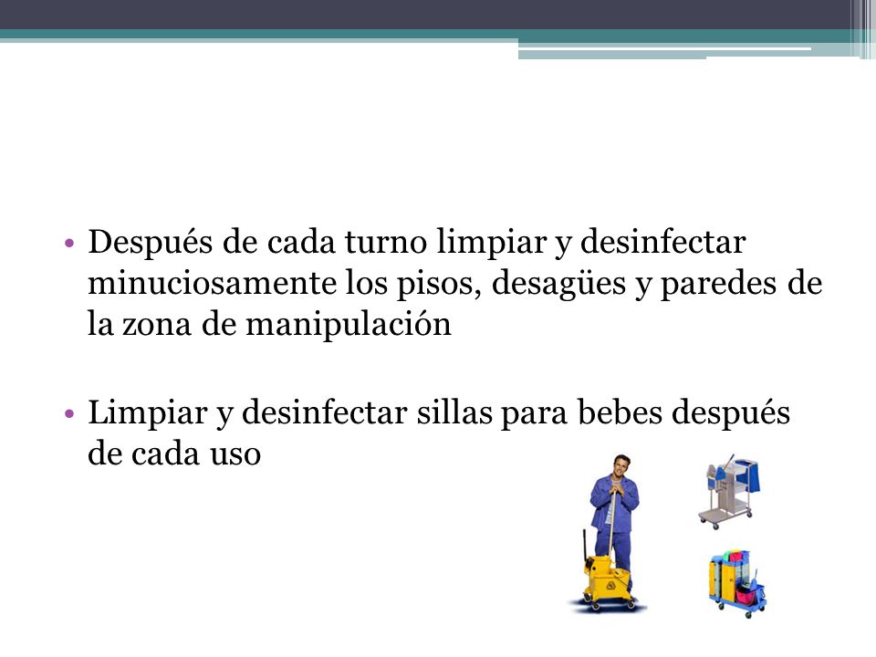 Después de cada turno limpiar y desinfectar minuciosamente los pisos, desagües y paredes de la zona de manipulación