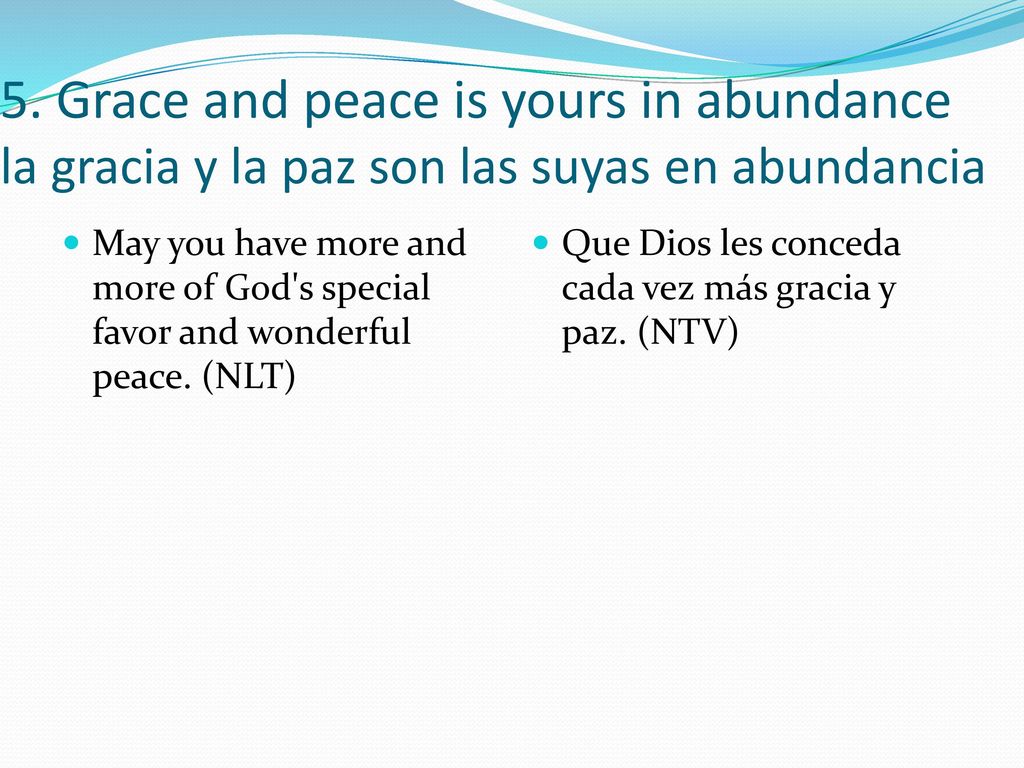 5. Grace and peace is yours in abundance la gracia y la paz son las suyas en abundancia