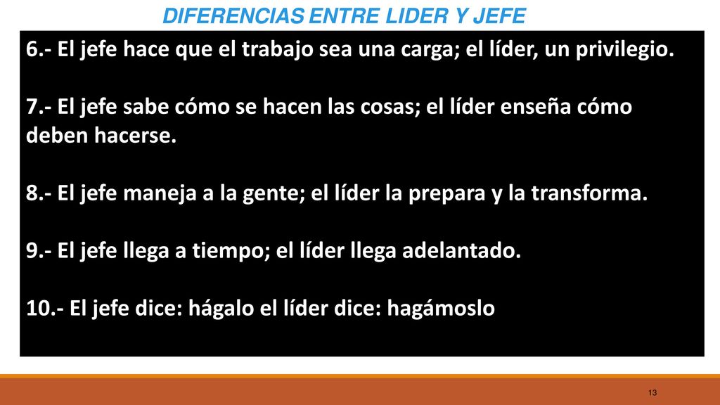 8.- El jefe maneja a la gente; el líder la prepara y la transforma.
