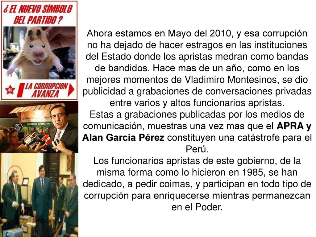Ahora estamos en Mayo del 2010, y esa corrupción no ha dejado de hacer estragos en las instituciones del Estado donde los apristas medran como bandas de bandidos.
