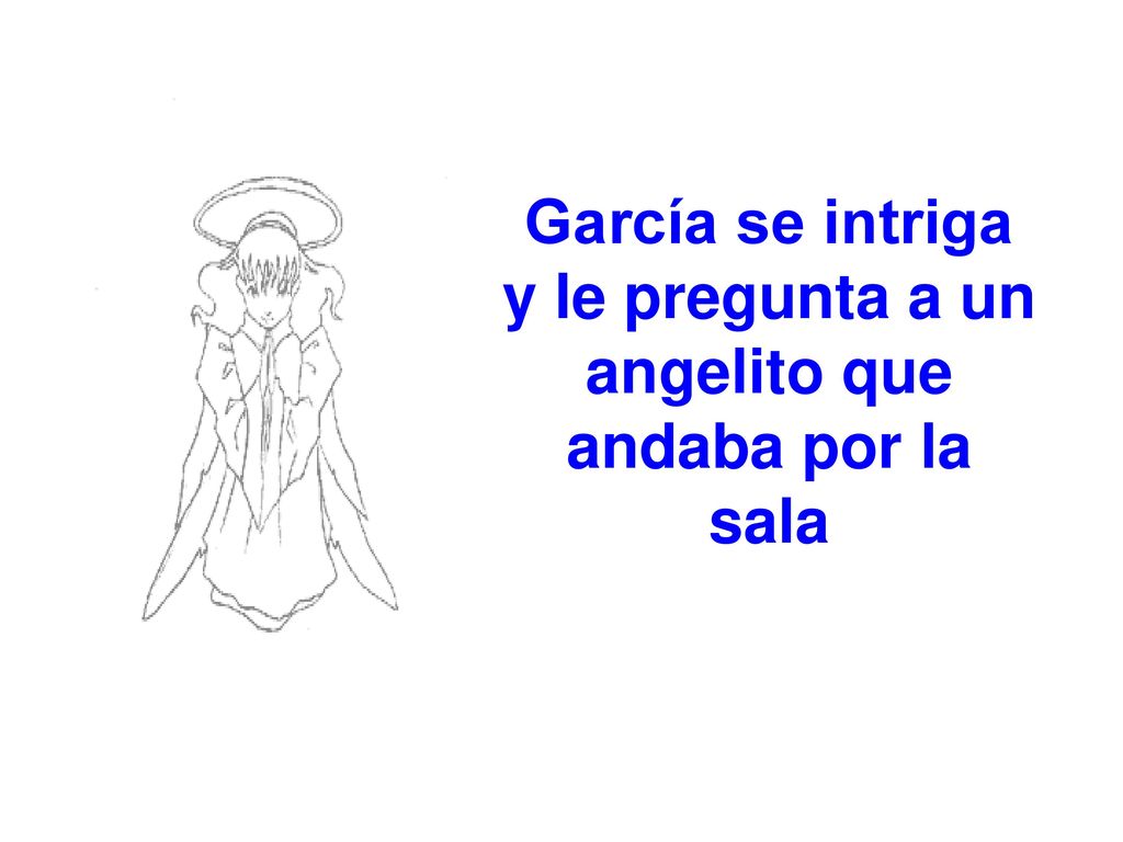 García se intriga y le pregunta a un angelito que andaba por la sala