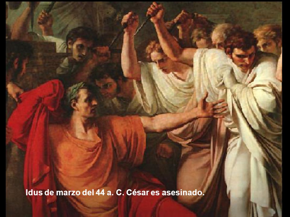 Idus de marzo del 44 a. C. César es asesinado.