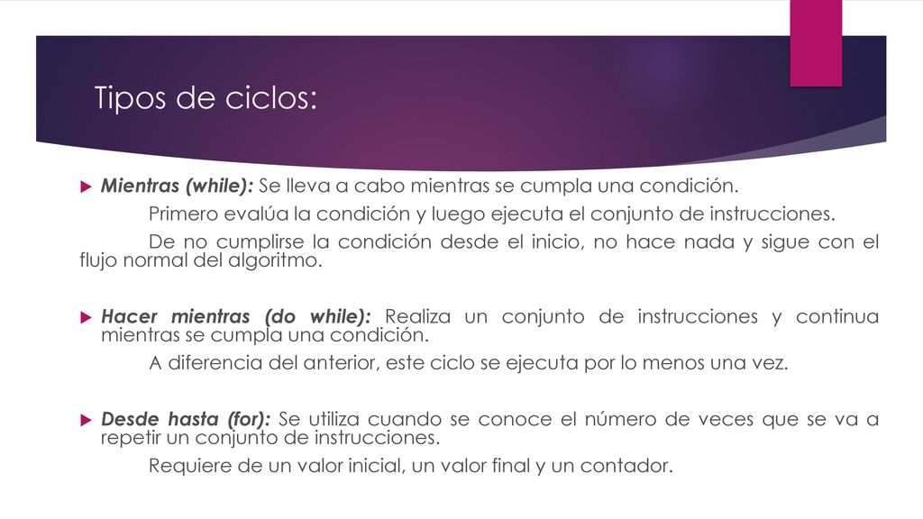 Tipos de ciclos: Mientras (while): Se lleva a cabo mientras se cumpla una condición.
