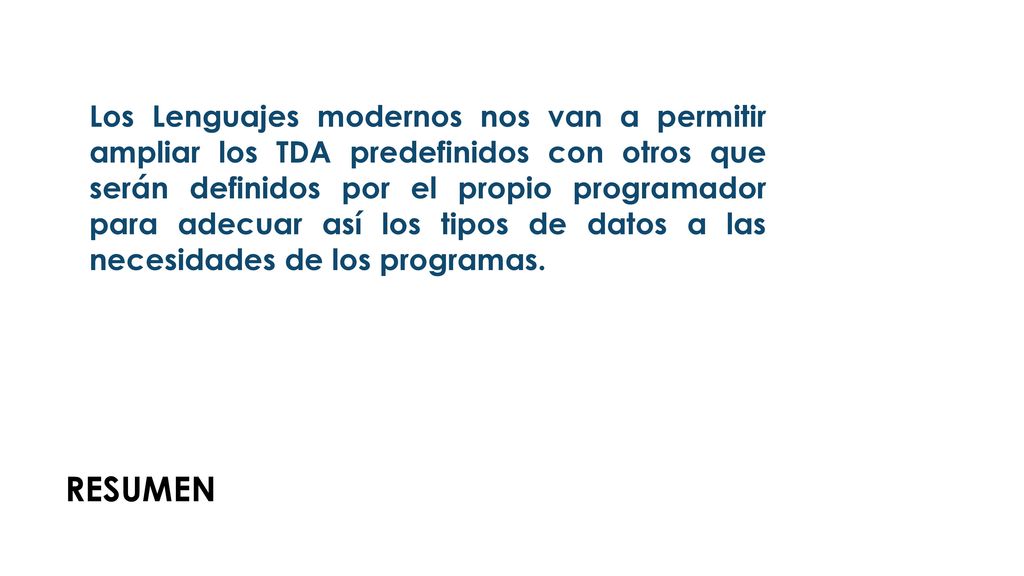 Los Lenguajes modernos nos van a permitir ampliar los TDA predefinidos con otros que serán definidos por el propio programador para adecuar así los tipos de datos a las necesidades de los programas.