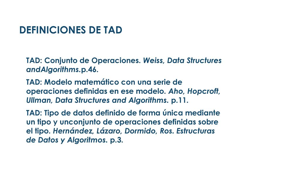 DEFINICIONES DE TAD TAD: Conjunto de Operaciones. Weiss, Data Structures andAlgorithms.p.46.
