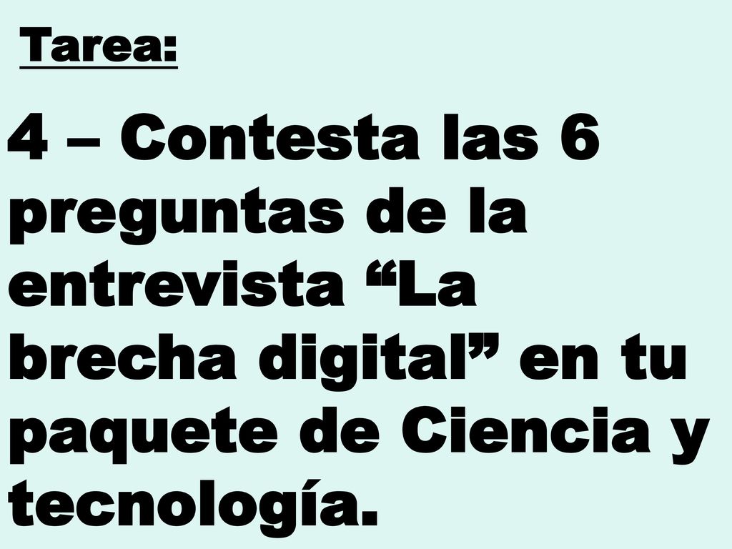 Tarea: 4 – Contesta las 6 preguntas de la entrevista La brecha digital en tu paquete de Ciencia y tecnología.